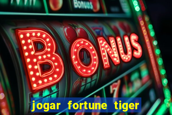 jogar fortune tiger sem depositar